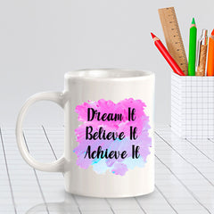 Dream It Believe It Achieve It 11oz Plastic or Ceramic Coffee Mug | Home & Office Cups