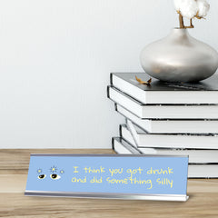 I Think You Got Drunk And Did Something Silly, Black Frame Desk Sign (2x8)