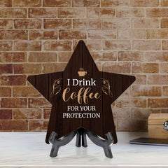 I Drink Coffee For Your Protection 7.5 x 7.5" Star Table Sign With Acrylic Stand | Home & Office Decor