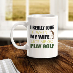 Signs ByLITA I REALLY LOVE it when MY WIFE lets me go play golf 11oz Plastic/Ceramic Coffee Mug