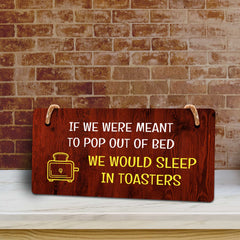 If We Were Meant To Pop Out Of Bed We Would Sleep In Toasters 5x10 Hanging Plus Wall or Door Sign | Funny Home Decor