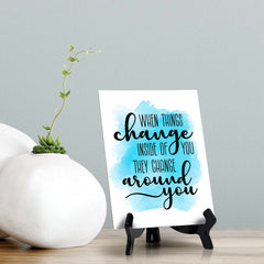 When Things Change Inside of You They Change Around You Table Sign with Acrylic Stand (6x8“) | Positive Affirmation Inspiration Décor