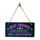 Best Friends Always Remember That If You Fall, I Will Pick You Up... After I Finish Laughing! 5x10 Hanging Plus Wall or Door Sign