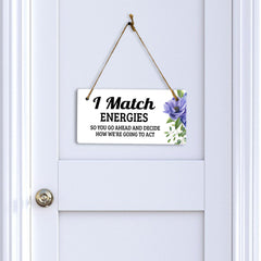 I Match Energies So You Go Ahead And Decide How We're Going To Act 5" x 10" Hanging Wall or Door Sign | Funny Coffee Home & Office Decor