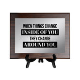 When Things Change Inside of You They Change Around You Decorative Wall Plaque | Easel Mount Option | Inspirational Affirmation Wall Art