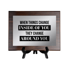 When Things Change Inside of You They Change Around You Decorative Wall Plaque | Easel Mount Option | Inspirational Affirmation Wall Art