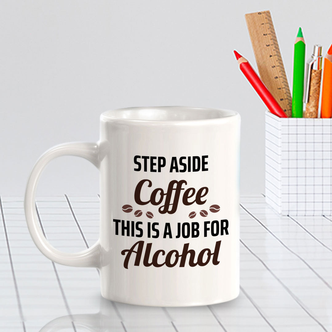Step Aside Coffee This Is A Job For Alcohol 11oz Plastic or Ceramic Mug | Funny Novelty Cup