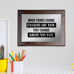 When Things Change Inside of You They Change Around You Decorative Wall Plaque | Easel Mount Option | Inspirational Affirmation Wall Art
