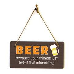 Beer Because Your Friends Just Aren't That Interesting! 5x10 Hanging Plus Wall or Door Sign | Funny Home Decor