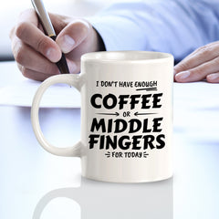 I Don't Have Enough Coffee Or Middle Fingers For Today 11oz Plastic or Ceramic Mug | Funny Office & Home Cups
