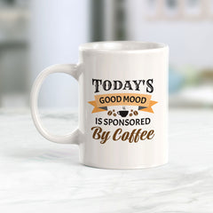 Today's Good Mood Is Sponsored By Coffee 11oz Plastic or Ceramic Mug | Funny Cups