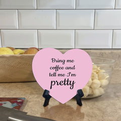 Bring Me Coffee And Tell Me I'm Pretty Heart Table Sign with Acrylic Stand (6x5") | Funny Home Decor