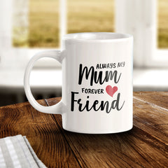 Always My Mum Forever My Friend 11oz Plastic or Ceramic Mug | Cute Funny Cups