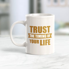 Trust The Timing Of Your Life 11oz Plastic or Ceramic Mug | Motivational Phrases
