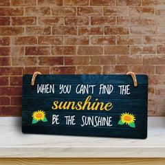 When You Can't Find The Sunshine, Be The Sunshine 5x10 Hanging Plus Wall or Door Sign | Funny & Positive Home Decor