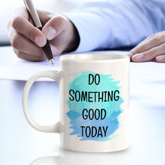 Do Something Good Today 11oz Plastic or Ceramic Coffee Mug | Inspirational & Motivational Quotes