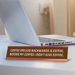 Coffee Spelled Backwards Is Eeffoc. Before My Coffee I Don't Give Eeffoc. Desk Sign (2x10") | Funny Office Decor
