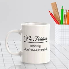 No Politics Seriously Don't Make It Weird 11oz Plastic or Ceramic Mug | Funny US Politics