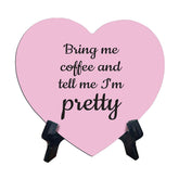 Bring Me Coffee And Tell Me I'm Pretty Heart Table Sign with Acrylic Stand (6x5") | Funny Home Decor