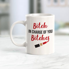 Bitch In Charge Of You Bitches Coffee Mug