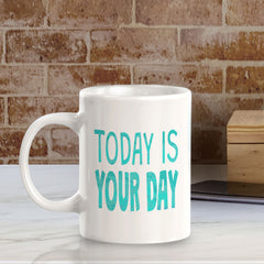 Today Is Your Day 11oz Plastic or Ceramic Coffee Mug | Inspirational & Motivational Quotes