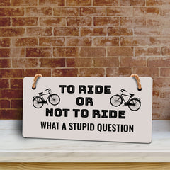 To Ride Or Not To Ride What A Stupid Question 5" x 10" Hanging Wall or Door Sign | Home Décor