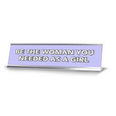 Be The Woman You Needed As a Girl 2 x 10" Desk Sign | Inspirational Quotes Workspace