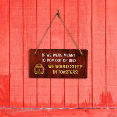 If We Were Meant To Pop Out Of Bed We Would Sleep In Toasters 5x10 Hanging Plus Wall or Door Sign | Funny Home Decor