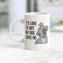 I'd Love To But My Dog Says No Coffee Mug