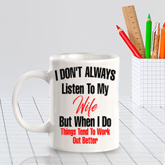I Don't Always Listen To My Wife But When I Do Things Tend To Work Out Better 11oz Plastic or Ceramic Coffee Mug | Funny Love Cups