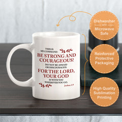 "Be Strong And Courageous... For The Lord, Your God Is With You Wherever You Go" - Joshua 1:9 Coffee Mug