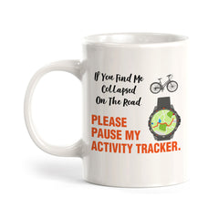 If You Find Me Collapsed On The Road, Please Pause My Activity Tracker, Cyclist Coffee Mug
