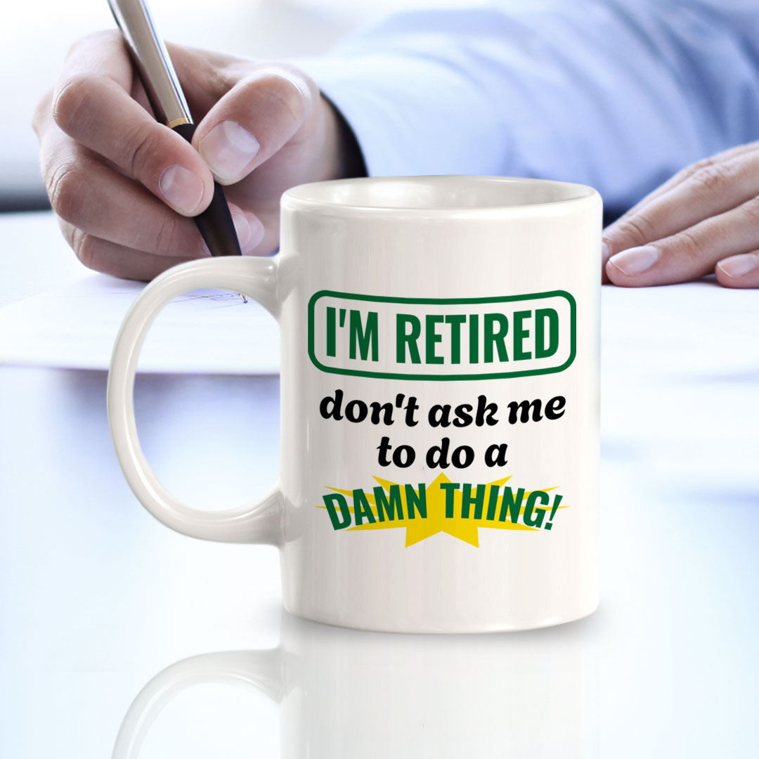 I'm Retired Don't Ask Me To Do A Damn Thing! 11oz Plastic or Ceramic Coffee Mug | Funny Novelty Retirement Cup