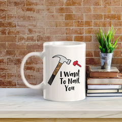 I Want To Nail You 11oz Plastic or Ceramic Mug | Cute and Funny Romantic Novelty Mugs