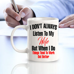 I Don't Always Listen To My Wife But When I Do Things Tend To Work Out Better 11oz Plastic or Ceramic Coffee Mug | Funny Love Cups