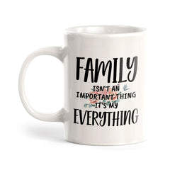 Family Isn't An Important Thing It's My Everything 11oz Plastic or Ceramic Coffee Mug | Cute Loving Family Cups