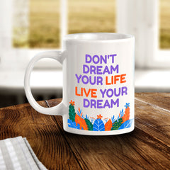 Don't Dream Your Life Live Your Dream 11oz Plastic or Ceramic Mug | Home & Office Cups