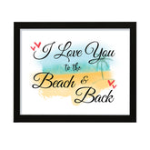 I love you to the beach and back, Framed Wall Art, Home Décor Prints