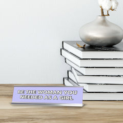 Be The Woman You Needed As a Girl 2 x 10" Desk Sign | Inspirational Quotes Workspace