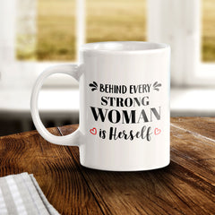 Behind Every Strong Woman Is Herself 11oz Plastic or Ceramic Mug | Homely Women's Cups
