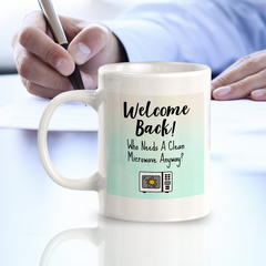 Welcome Back! Who Needs A Clean Microwave Anyway? 11oz Plastic/Ceramic Coffee Mug Easy Installation | Office & Home | Funny Novelty Gifts