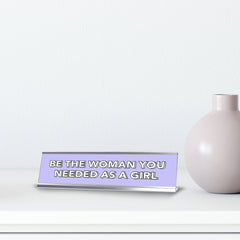 Be The Woman You Needed As a Girl 2 x 10" Desk Sign | Inspirational Quotes Workspace