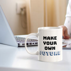 Make Your Own Future 11oz Plastic or Ceramic Coffee Mug | Positive Affirmations and Motivation | Office and Home