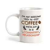 Designs ByLITA I'm Not Addicted To Coffee; We're Just In a Committed Relationship 11oz Plastic or Ceramic Coffee Mug | Great Humorous Funny Novelty Gift For Friends Family and Co-workers | Printed Both Sides