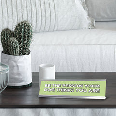 Be The Person Your Dog Thinks You Are 2 x 10" Desk Sign | Inspirational Quotes Workspace