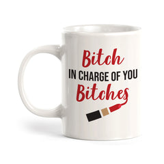 Bitch In Charge Of You Bitches Coffee Mug