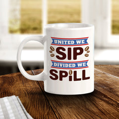 United We Sip, Divided We Spill 11oz Plastic or Ceramic Coffee Mug | Funny Patriotic Novelty Office Mug