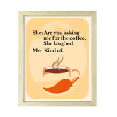 Signs ByLITA She: Are you asking me for the coffee. She laughed. Me: Kind of., UNFRAMED Print, Inspirational Wall Art
