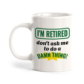 I'm Retired Don't Ask Me To Do A Damn Thing! 11oz Plastic or Ceramic Coffee Mug | Funny Novelty Retirement Cup