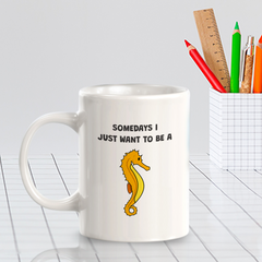 Somedays I just want to be a Seahorse 11oz Plastic/Ceramic Coffee Mug | Funny Animal Mugs